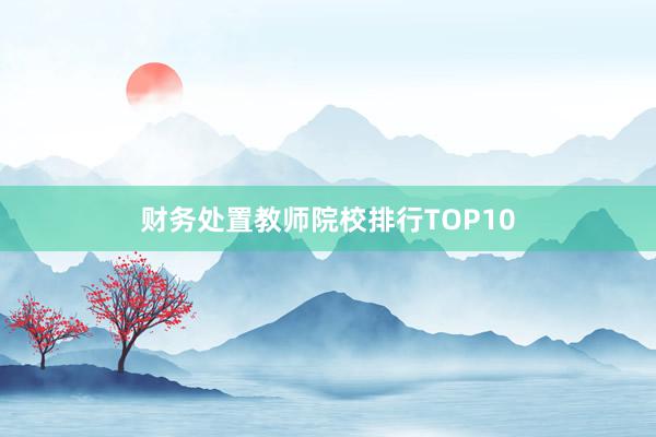 财务处置教师院校排行TOP10